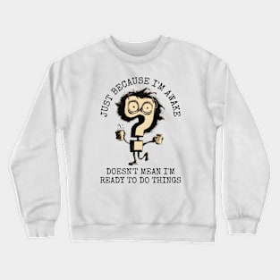 Just Because Im Awake Crewneck Sweatshirt